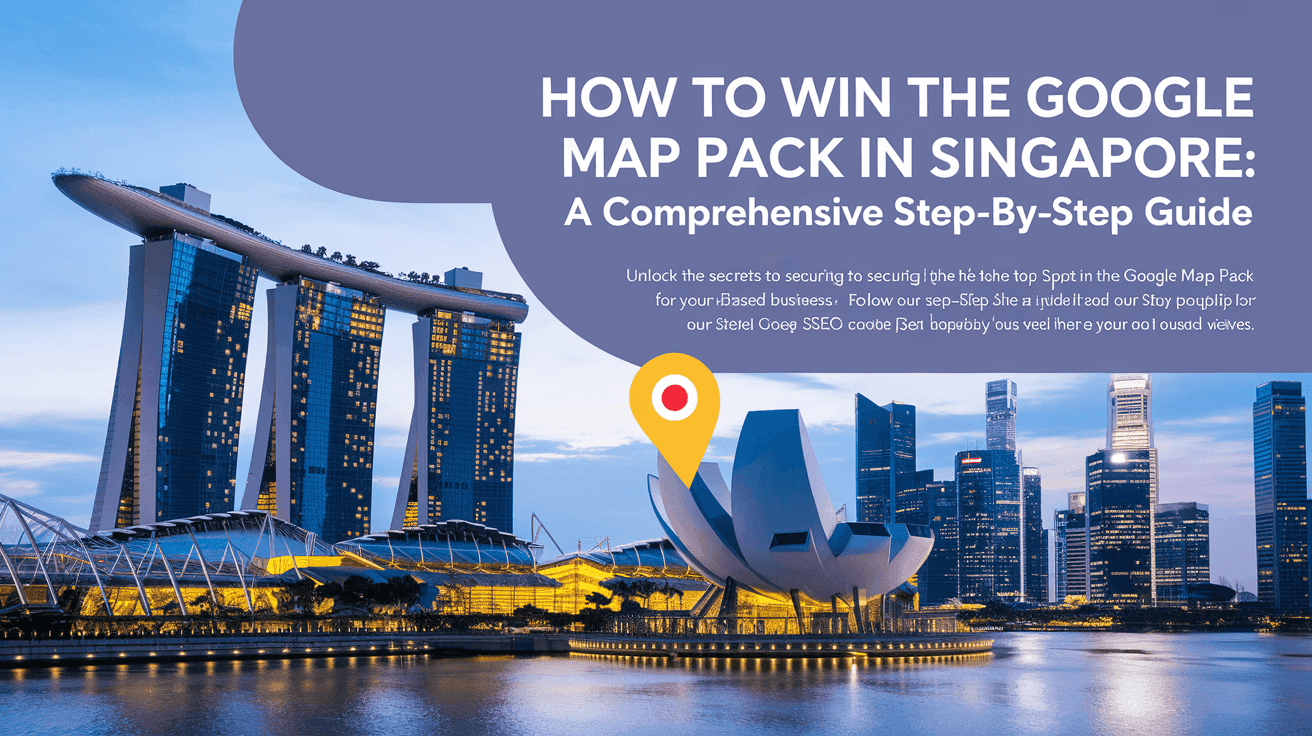 How to Win the Google Map Pack in Singapore: A Comprehensive Step-by-Step Guide