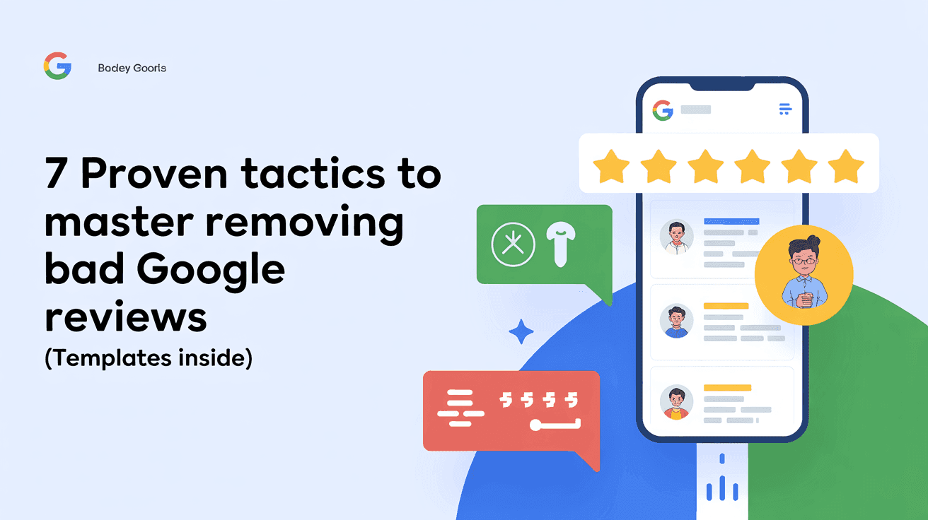 7 Proven Tactics to Master Removing Bad Google Reviews (Templates Inside)