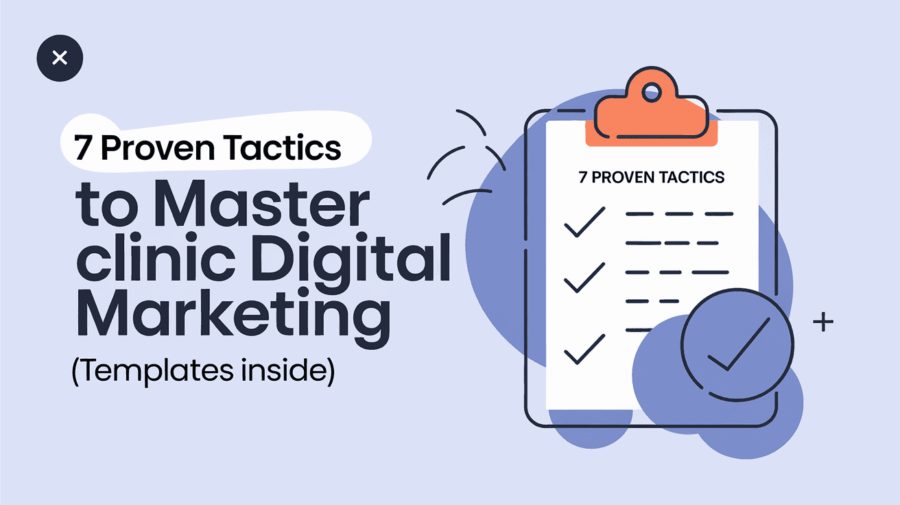 7 Proven Tactics to Master Clinic Digital Marketing (Templates Inside)