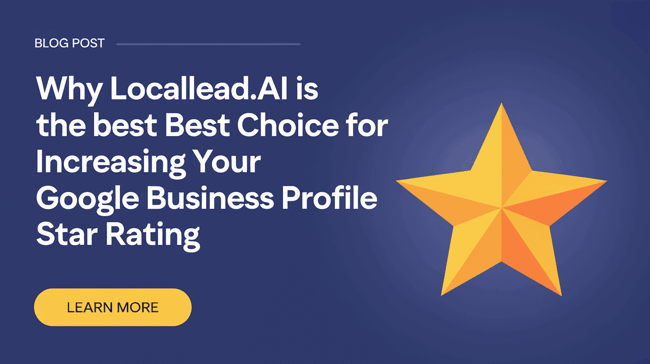 Why LocalLead.ai Is the Best Choice for Increasing Your Google Business Profile Star Rating