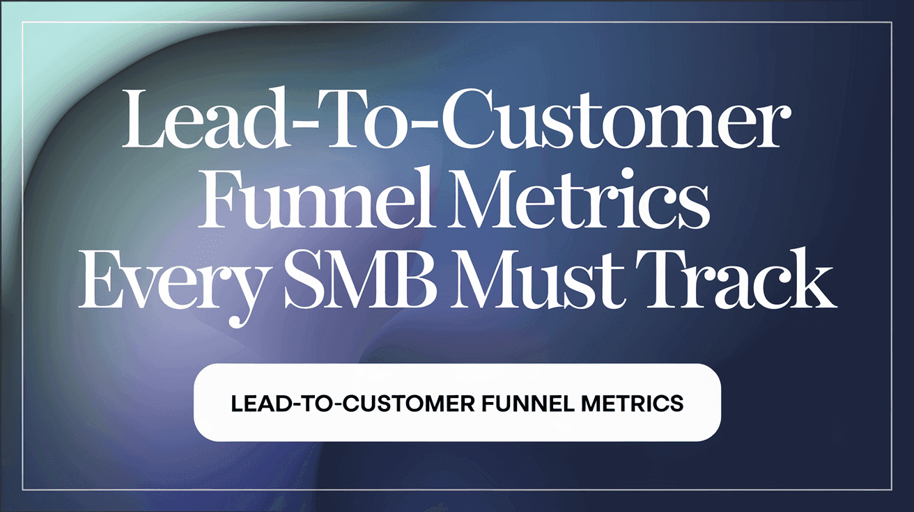 Lead-to-Customer Funnel Metrics Every SMB Must Track