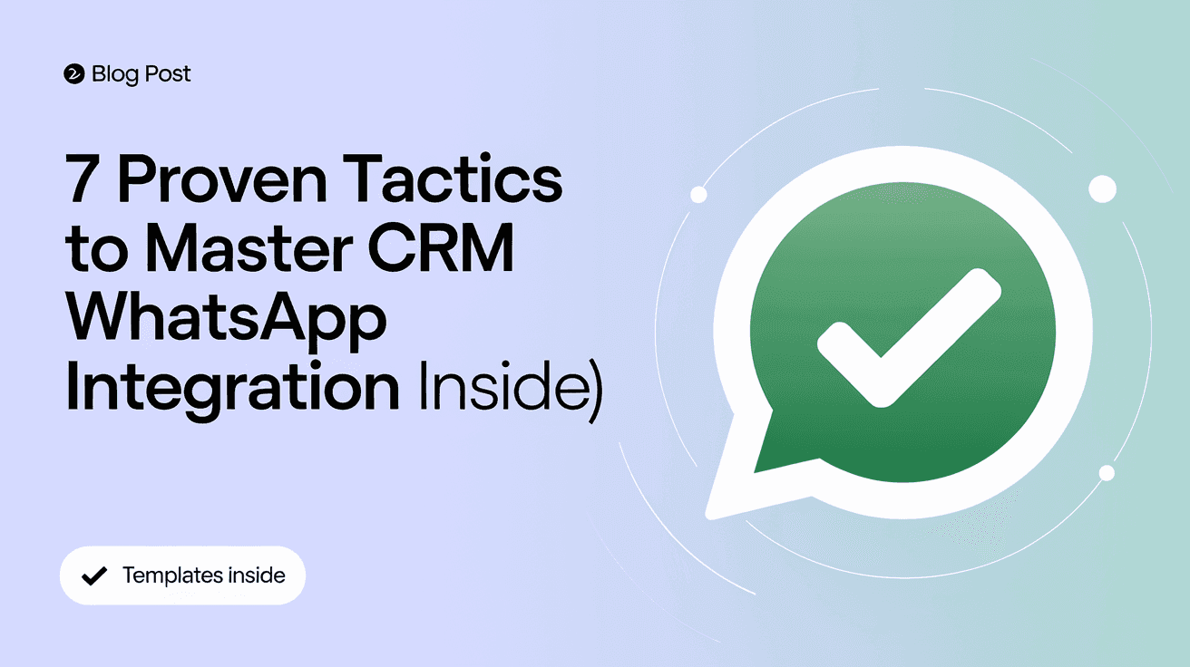 7 Proven Tactics to Master CRM WhatsApp Integration (Templates Inside)