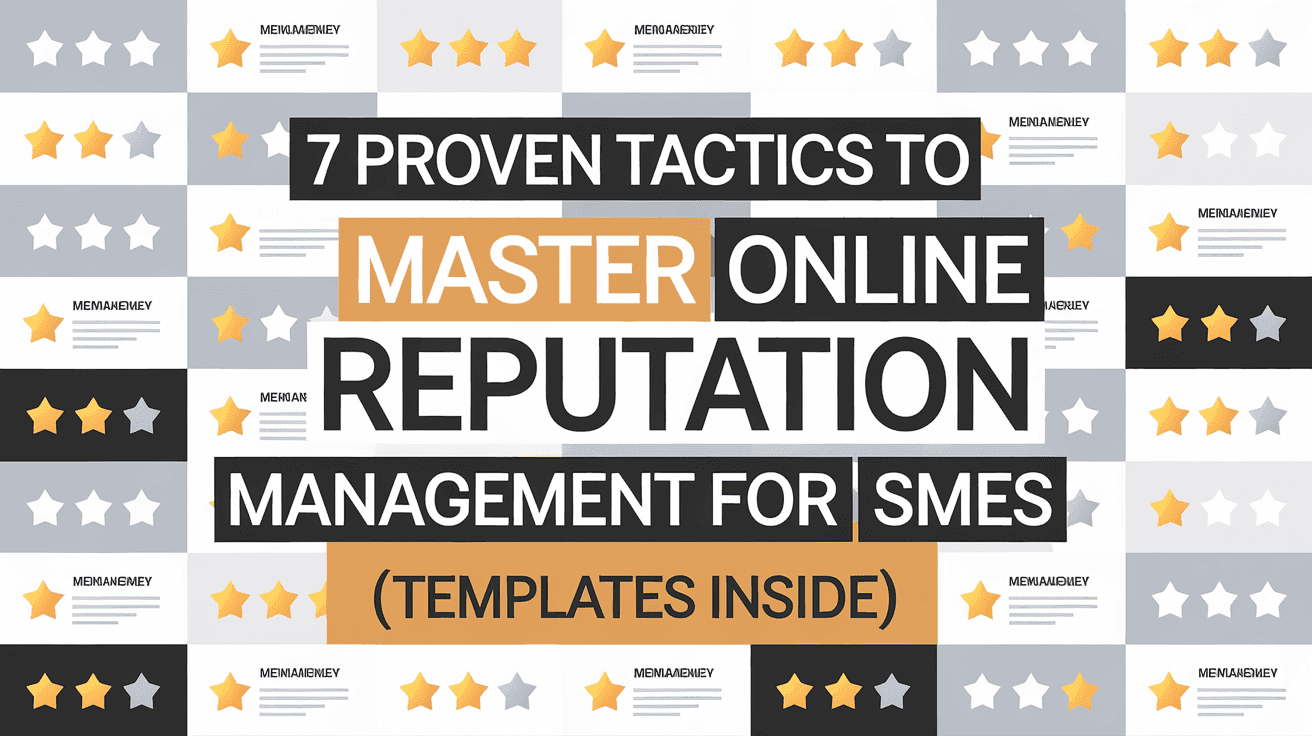7 Proven Tactics to Master Online Reputation Management for SMEs (Templates Inside)