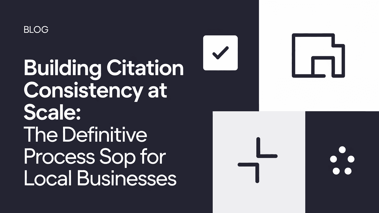 Building Citation Consistency at Scale: The Definitive Process SOP for Local Businesses