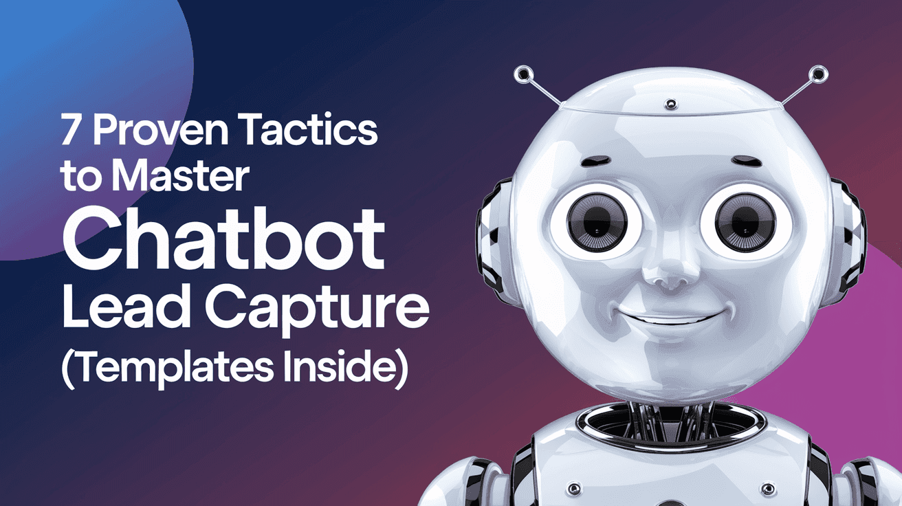 7 Proven Tactics to Master Chatbot Lead Capture (Templates Inside)