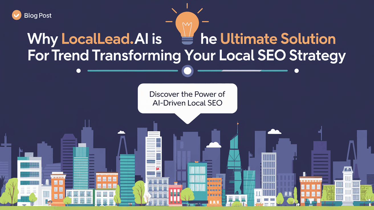 Why LocalLead.ai Is The Ultimate Solution For Transforming Your Local SEO Strategy