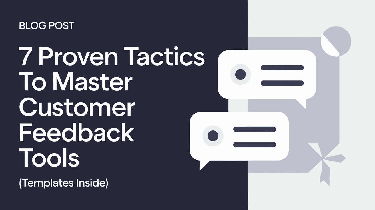 7 Proven Tactics to Master Customer Feedback Tools (Templates Inside)