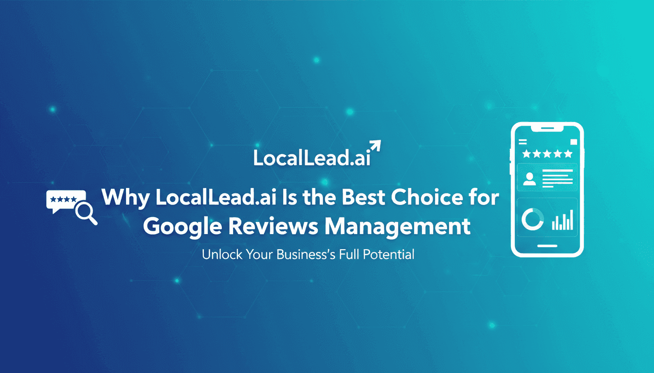 Why LocalLead.ai Is the Best Choice for Google Reviews Management