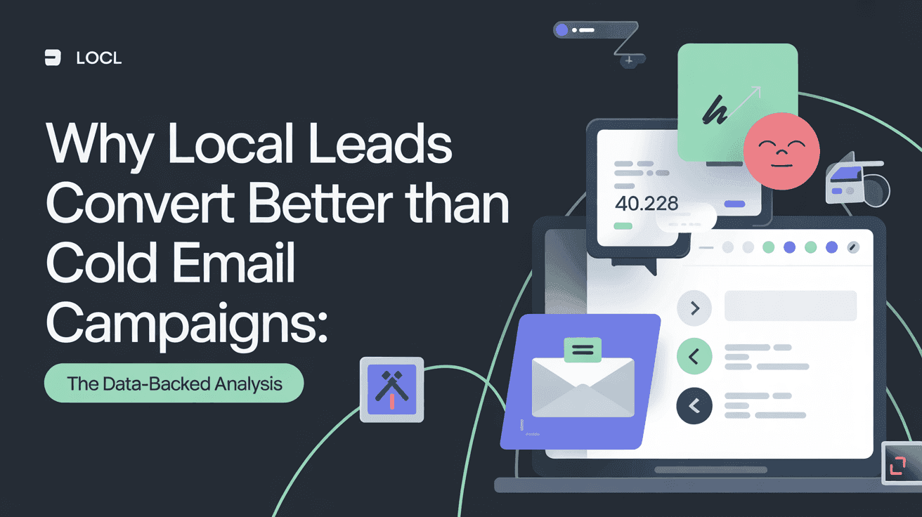 Why Local Leads Convert Better Than Cold Email Campaigns: The Data-Backed Analysis